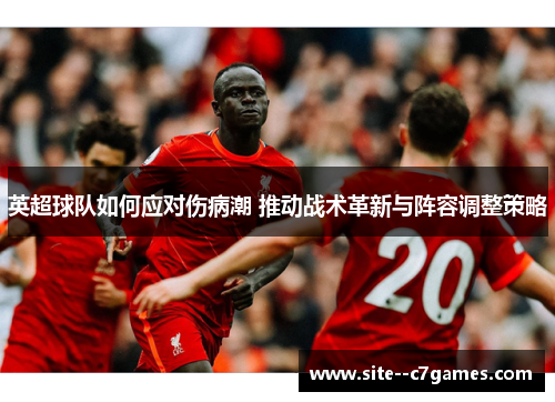 英超球队如何应对伤病潮 推动战术革新与阵容调整策略