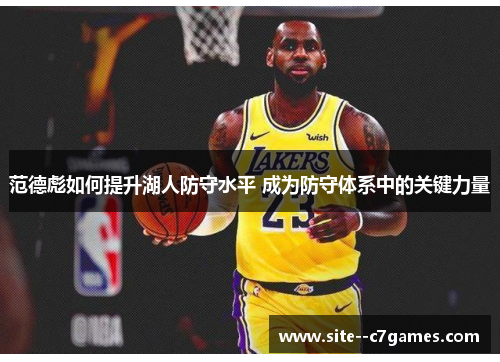 范德彪如何提升湖人防守水平 成为防守体系中的关键力量 范德彪如何提升湖人防守水平 成为防守体系中的关键力量