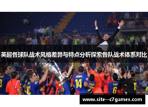 英超各球队战术风格差异与特点分析探索各队战术体系对比 英超各球队战术风格差异与特点分析探索各队战术体系对比
