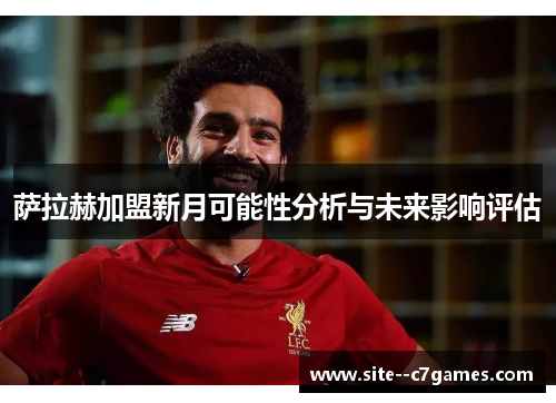 萨拉赫加盟新月可能性分析与未来影响评估 萨拉赫加盟新月可能性分析与未来影响评估
