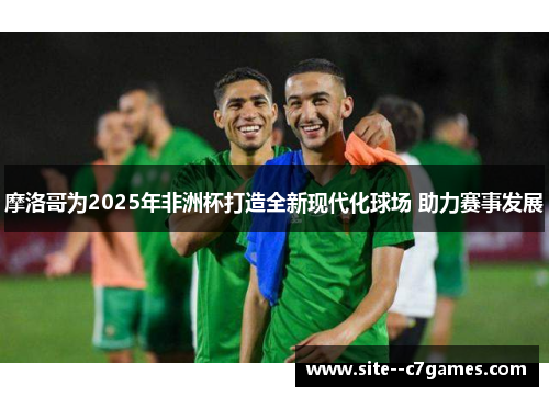 摩洛哥为2025年非洲杯打造全新现代化球场 助力赛事发展