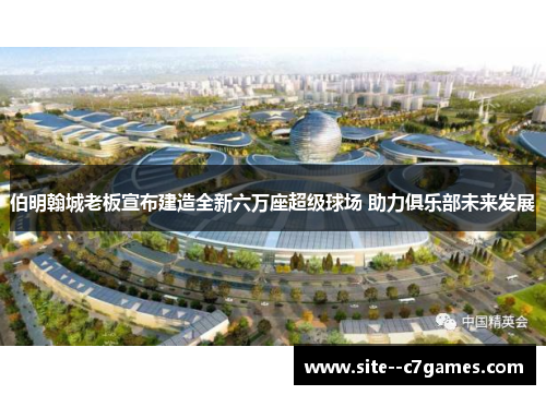 伯明翰城老板宣布建造全新六万座超级球场 助力俱乐部未来发展